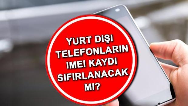 Yurt Dışı Cep Telefonları IMEI Kaydı Sıfırlanacak Mı?
